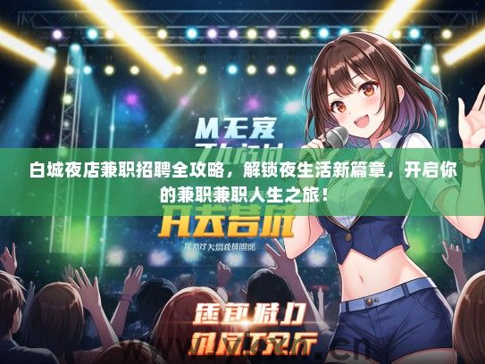 白城夜店兼职招聘全攻略，解锁夜生活新篇章，开启你的兼职兼职人生之旅！