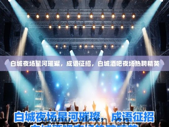 白城夜场星河璀璨，成语征招，白城酒吧夜场热聘精英