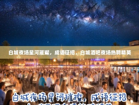 白城夜场星河璀璨，成语征招，白城酒吧夜场热聘精英